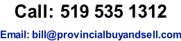 Call: 519 535 1312 Email: bill@provincialbuyandsell.com