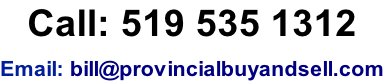 Call: 519 535 1312 Email: bill@provincialbuyandsell.com