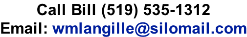 Call Bill (519) 535-1312 Email: wmlangille@silomail.com